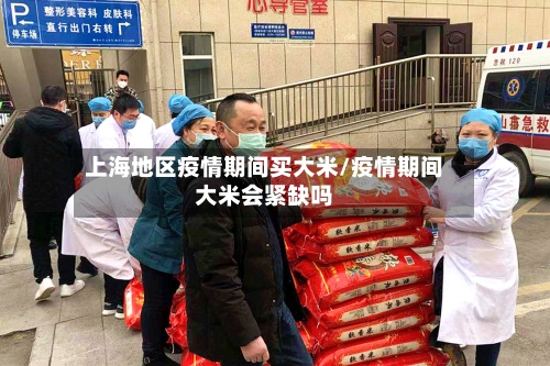 上海地区疫情期间买大米/疫情期间大米会紧缺吗