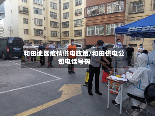 和田地区疫情供电政策/和田供电公司电话号码-第2张图片