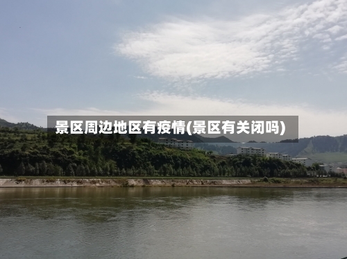 景区周边地区有疫情(景区有关闭吗)-第3张图片