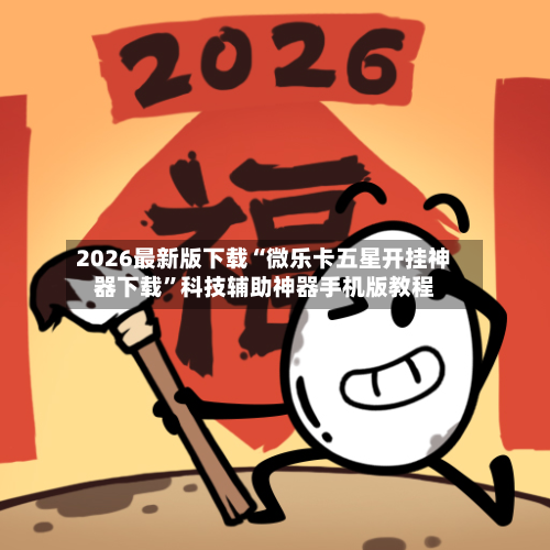 2026最新版下载“微乐卡五星开挂神器下载”科技辅助神器手机版教程-第2张图片