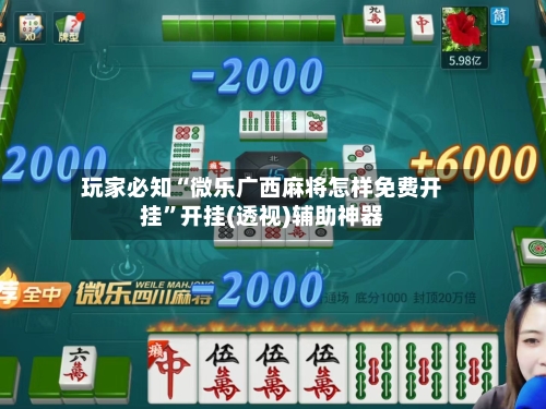 玩家必知“微乐广西麻将怎样免费开挂”开挂(透视)辅助神器