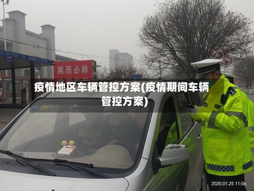 疫情地区车辆管控方案(疫情期间车辆管控方案)