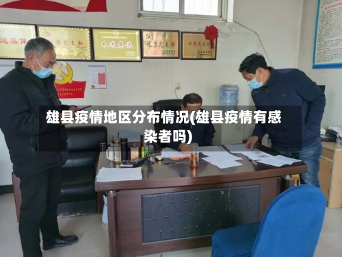 雄县疫情地区分布情况(雄县疫情有感染者吗)-第3张图片