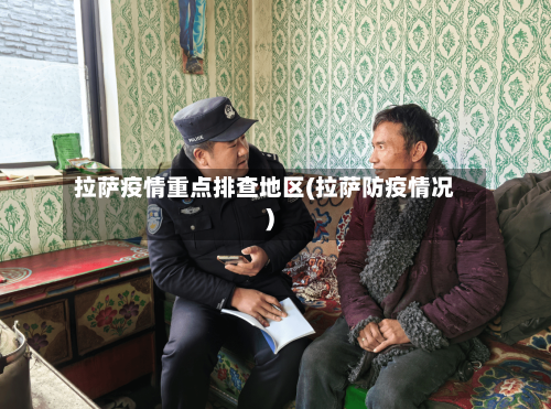 拉萨疫情重点排查地区(拉萨防疫情况)