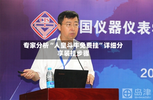 专家分析“人皇斗牛免费挂	”详细分享装挂步骤-第2张图片