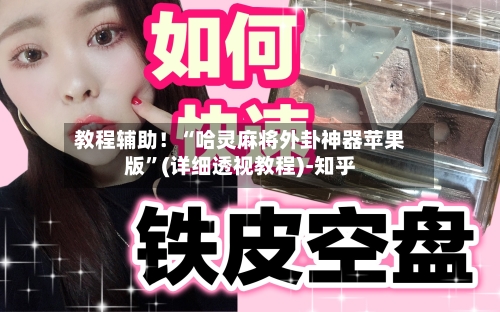 教程辅助！“哈灵麻将外卦神器苹果版”(详细透视教程)-知乎-第2张图片