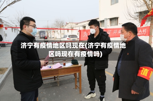 济宁有疫情地区吗现在(济宁有疫情地区吗现在有疫情吗)-第2张图片