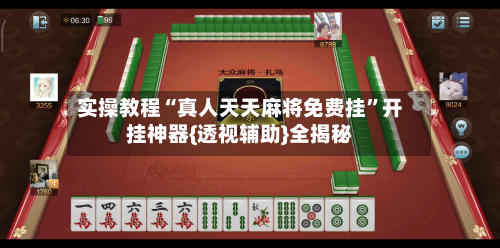 实操教程“真人天天麻将免费挂”开挂神器{透视辅助}全揭秘-第2张图片