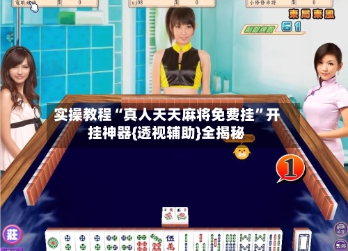 实操教程“真人天天麻将免费挂”开挂神器{透视辅助}全揭秘-第3张图片