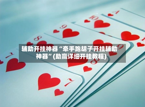 辅助开挂神器“牵手跑胡子开挂辅助神器	”(助赢详细开挂教程)-第2张图片