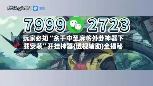 玩家必知“余干中至麻将外卦神器下载安装”开挂神器{透视辅助}全揭秘-第3张图片
