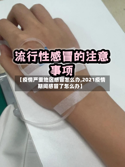 【疫情严重地区感冒怎么办,2021疫情期间感冒了怎么办】