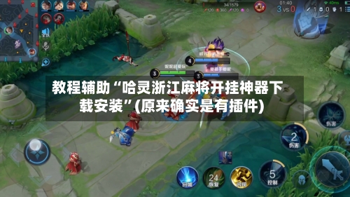 教程辅助“哈灵浙江麻将开挂神器下载安装”(原来确实是有插件)