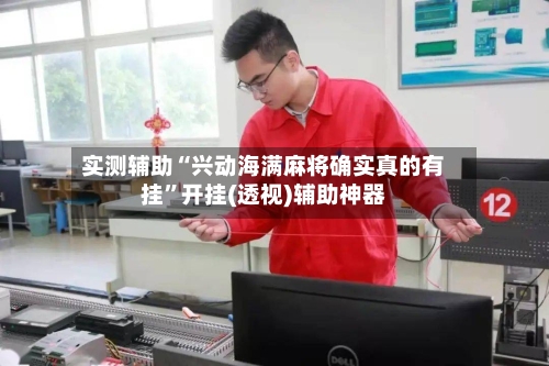 实测辅助“兴动海满麻将确实真的有挂”开挂(透视)辅助神器-第3张图片