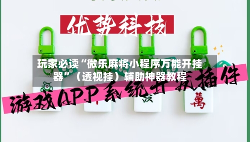 玩家必读“微乐麻将小程序万能开挂器”（透视挂）辅助神器教程-第3张图片