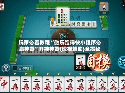 玩家必看教程“微乐跑得快小程序必赢神器”开挂神器{透视辅助}全揭秘