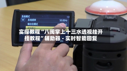 实操教程“八闽掌上十三水透视挂开挂教程”辅助器 - 实时智能回复-第2张图片