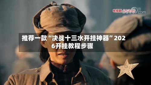 推荐一款“决战十三水开挂神器”2026开挂教程步骤