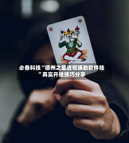 必备科技“德州之星透视辅助软件挂”真实开挂技巧分享-第2张图片