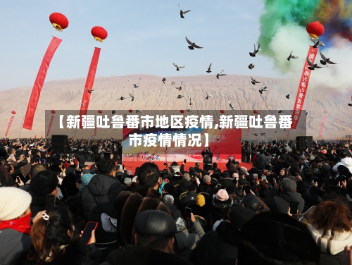 【新疆吐鲁番市地区疫情,新疆吐鲁番市疫情情况】-第3张图片