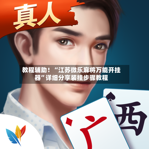 教程辅助！“江苏微乐麻将万能开挂器	”详细分享装挂步骤教程-第2张图片