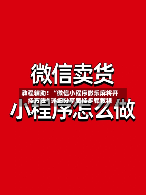 教程辅助！“微信小程序微乐麻将开挂方法”详细分享装挂步骤教程
