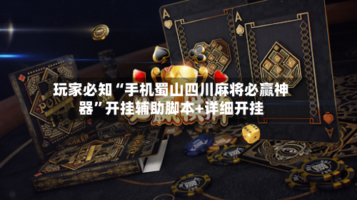 玩家必知“手机蜀山四川麻将必赢神器”开挂辅助脚本+详细开挂-第3张图片