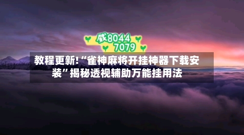 教程更新!“雀神麻将开挂神器下载安装	”揭秘透视辅助万能挂用法-第2张图片