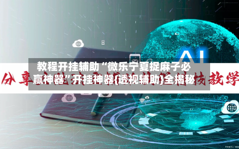 教程开挂辅助“微乐宁夏捉麻子必赢神器”开挂神器{透视辅助}全揭秘-第2张图片