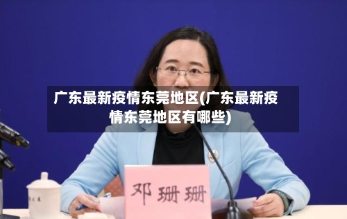 广东最新疫情东莞地区(广东最新疫情东莞地区有哪些)