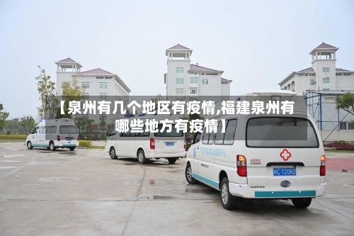 【泉州有几个地区有疫情,福建泉州有哪些地方有疫情】-第2张图片