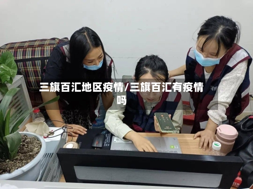 三旗百汇地区疫情/三旗百汇有疫情吗