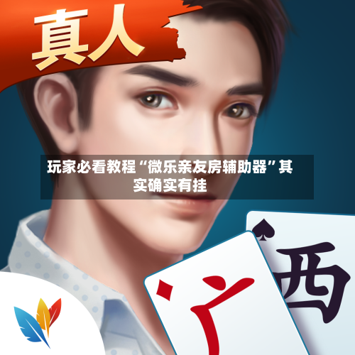 玩家必看教程“微乐亲友房辅助器	”其实确实有挂-第2张图片