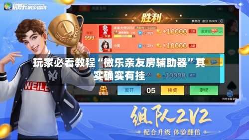 玩家必看教程“微乐亲友房辅助器”其实确实有挂-第3张图片