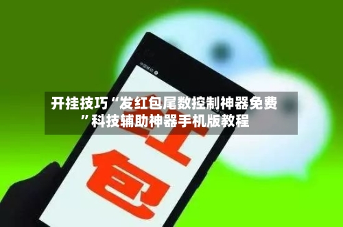 开挂技巧“发红包尾数控制神器免费”科技辅助神器手机版教程-第2张图片
