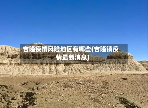 吉隆疫情风险地区有哪些(吉隆镇疫情最新消息)