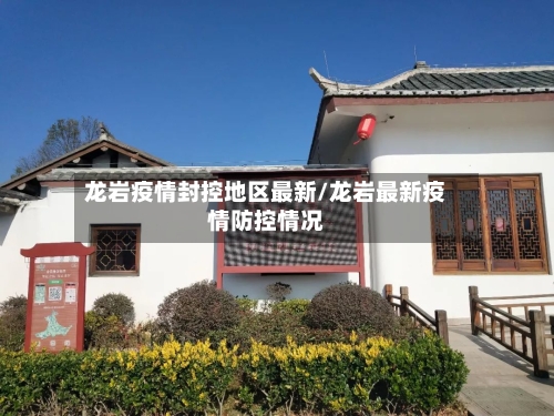 龙岩疫情封控地区最新/龙岩最新疫情防控情况