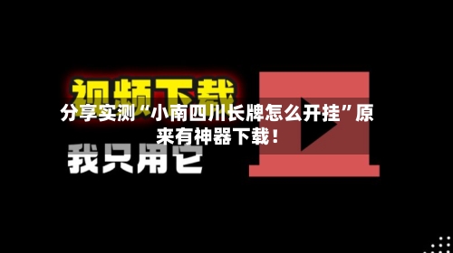 分享实测“小南四川长牌怎么开挂	”原来有神器下载！-第2张图片