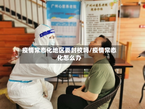 疫情常态化地区要封校吗/疫情常态化怎么办-第3张图片