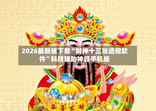 2026最新版下载“财神十三张透视软件”科技辅助神器手机版