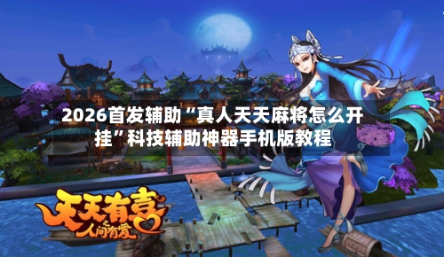 2026首发辅助“真人天天麻将怎么开挂	”科技辅助神器手机版教程-第2张图片