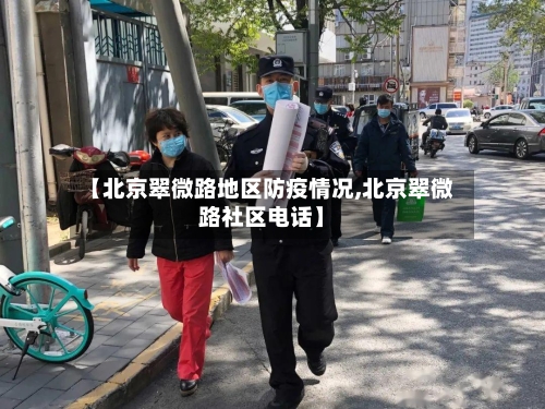 【北京翠微路地区防疫情况,北京翠微路社区电话】