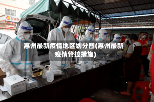 惠州最新疫情地区划分图(惠州最新疫情管控措施)