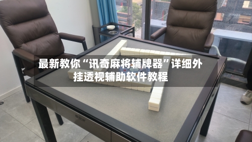 最新教你“讯奇麻将辅牌器	”详细外挂透视辅助软件教程-第2张图片