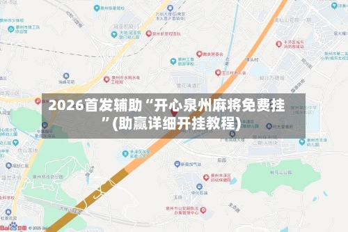 2026首发辅助“开心泉州麻将免费挂”(助赢详细开挂教程)-第3张图片