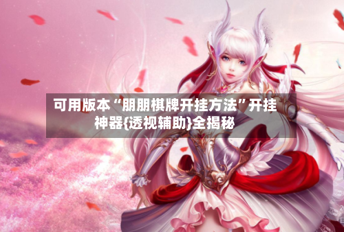 可用版本“朋朋棋牌开挂方法”开挂神器{透视辅助}全揭秘-第3张图片