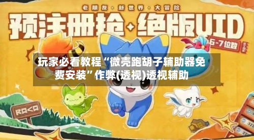 玩家必看教程“微壳跑胡子辅助器免费安装”作弊(透视)透视辅助-第2张图片