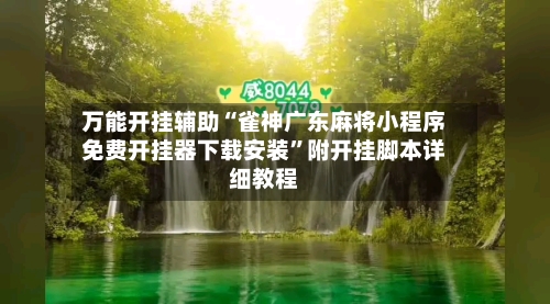 万能开挂辅助“雀神广东麻将小程序免费开挂器下载安装	”附开挂脚本详细教程-第2张图片