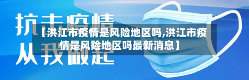 【洪江市疫情是风险地区吗,洪江市疫情是风险地区吗最新消息】-第2张图片
