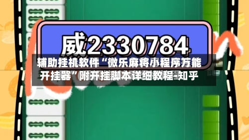 辅助挂机软件“微乐麻将小程序万能开挂器	”附开挂脚本详细教程-知乎-第2张图片